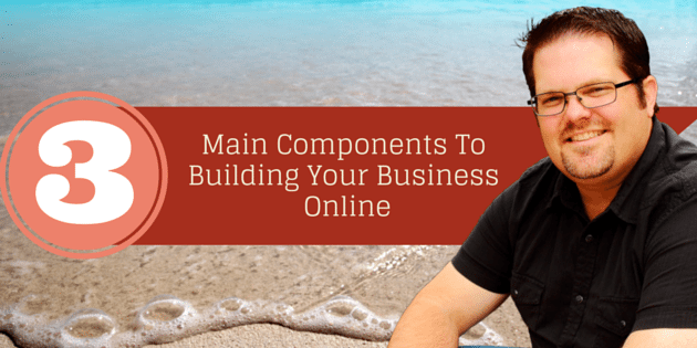 The Three Main Components To Building Your Business Online