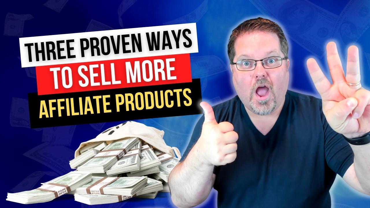 Three Proven and Effective Ways To Sell More Affiliate Products