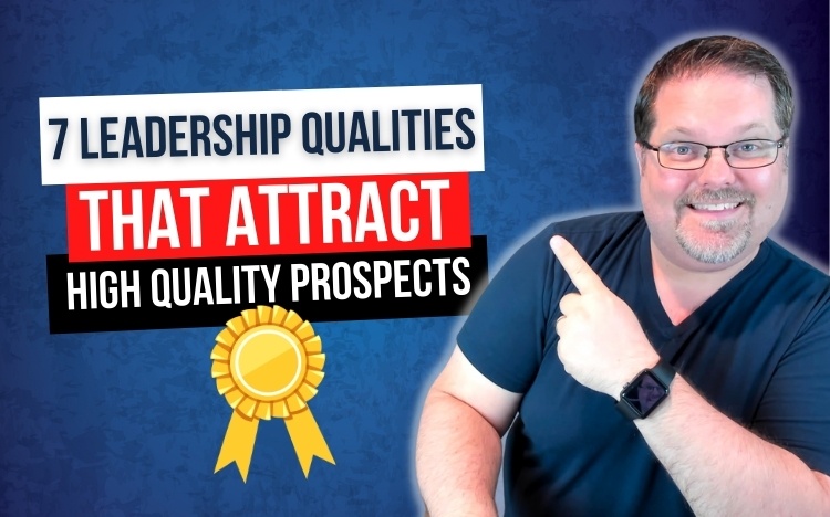 7 Leadership Qualities That Are Super Attractive To Your Prospects