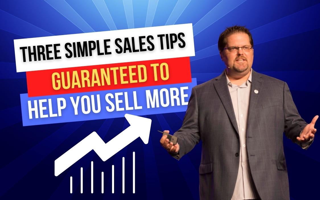 Three Simple Sales Tips Guaranteed To Help You Sell More