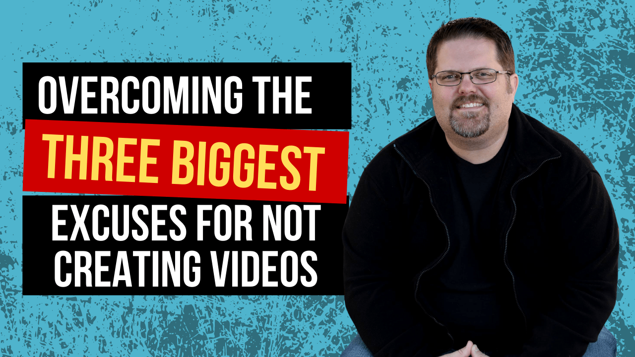 How to Quickly Overcome the Top 3 Excuses Holding You Back from Video Marketing!