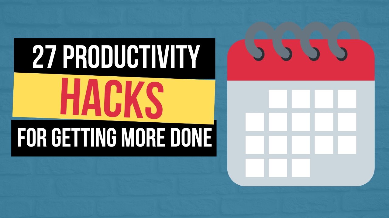 27 Productivity Hacks For Getting More Done In Less Time